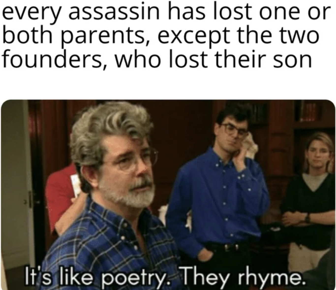 Assassin's Creed Memes - scripps networks interactive - every assassin has lost one or both parents, except the two founders, who lost their son It's poetry. They rhyme.