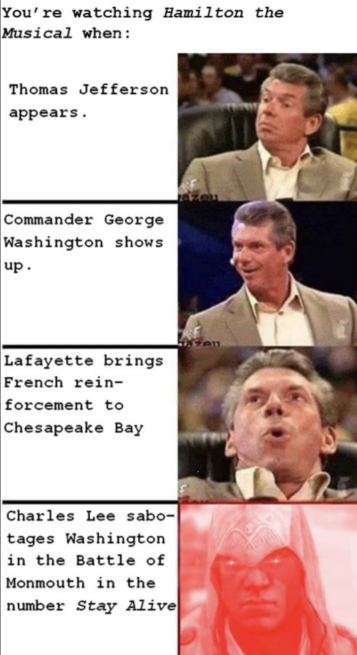 Assassin's Creed Memes - photo caption - You're watching Hamilton the Musical when Thomas Jefferson appears. Commander George Washington shows up. Lafayette brings French rein forcement to Chesapeake Bay Charles Lee sabo tages Washington in the Battle of