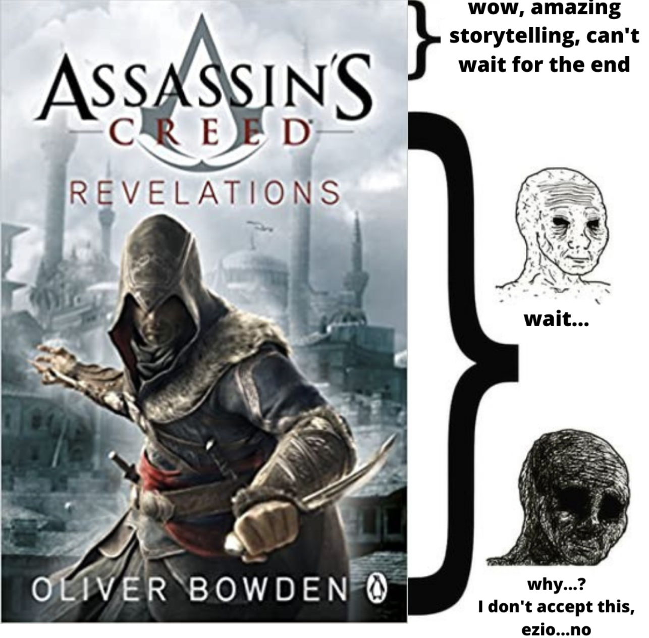 Assassin's Creed Memes - Assassin'S Creed Revelations Oliver Bowden wow, amazing storytelling, can't wait for the end wait... why...? I don't accept this, ezio...no