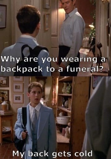 Malcom in the Middle memes - gentleman - Why are you wearing a backpack to a funeral? My back gets cold