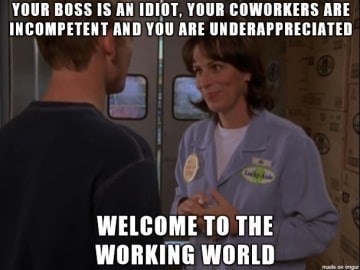 Malcom in the Middle memes - photo caption - Your Boss Is An Idiot, Your Coworkers Are Incompetent And You Are Underappreciated Welcome To The Working World