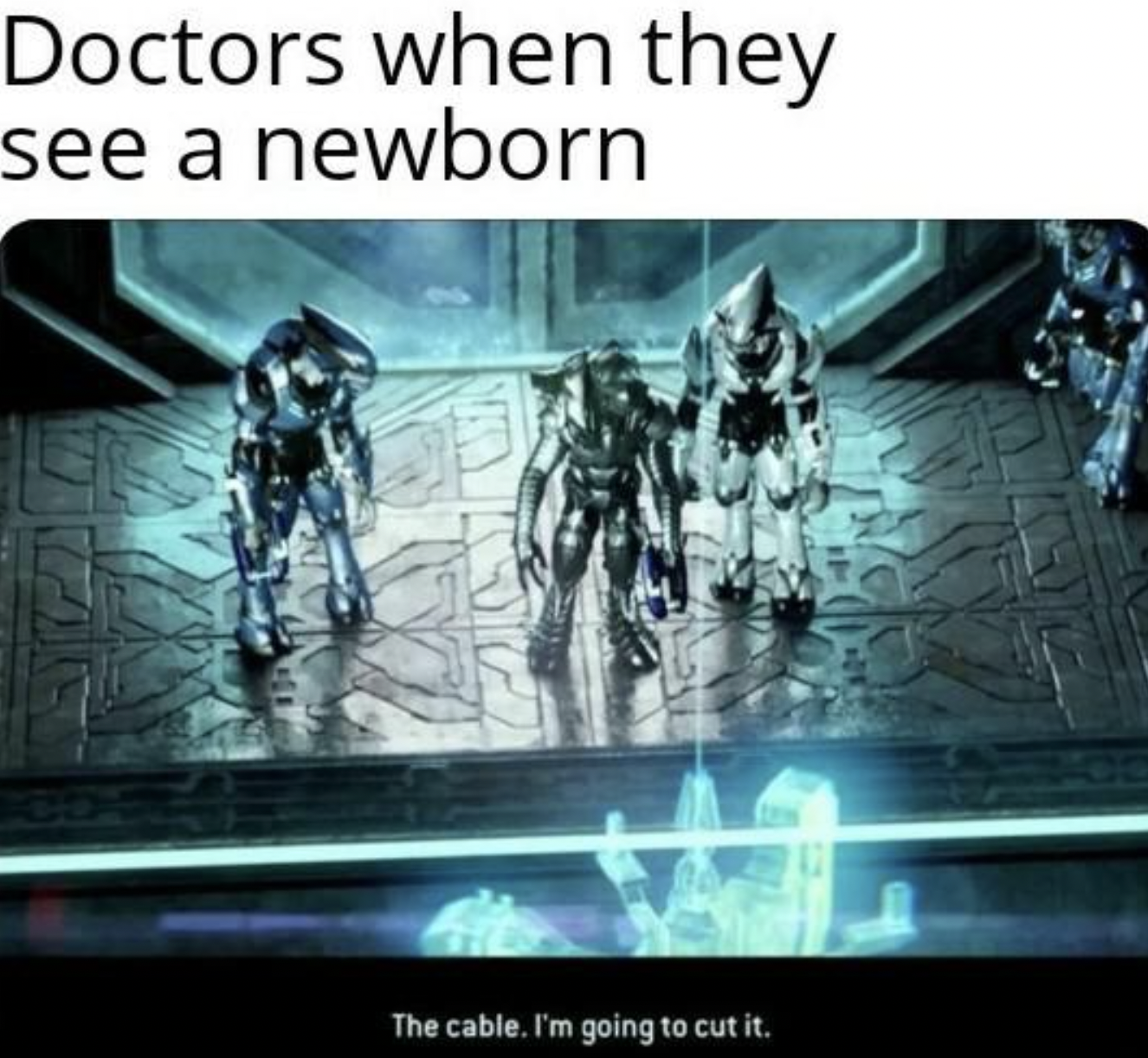 Halo Memes Co-Op - visual effects - Doctors when they see a newborn The cable. I'm going to cut it.