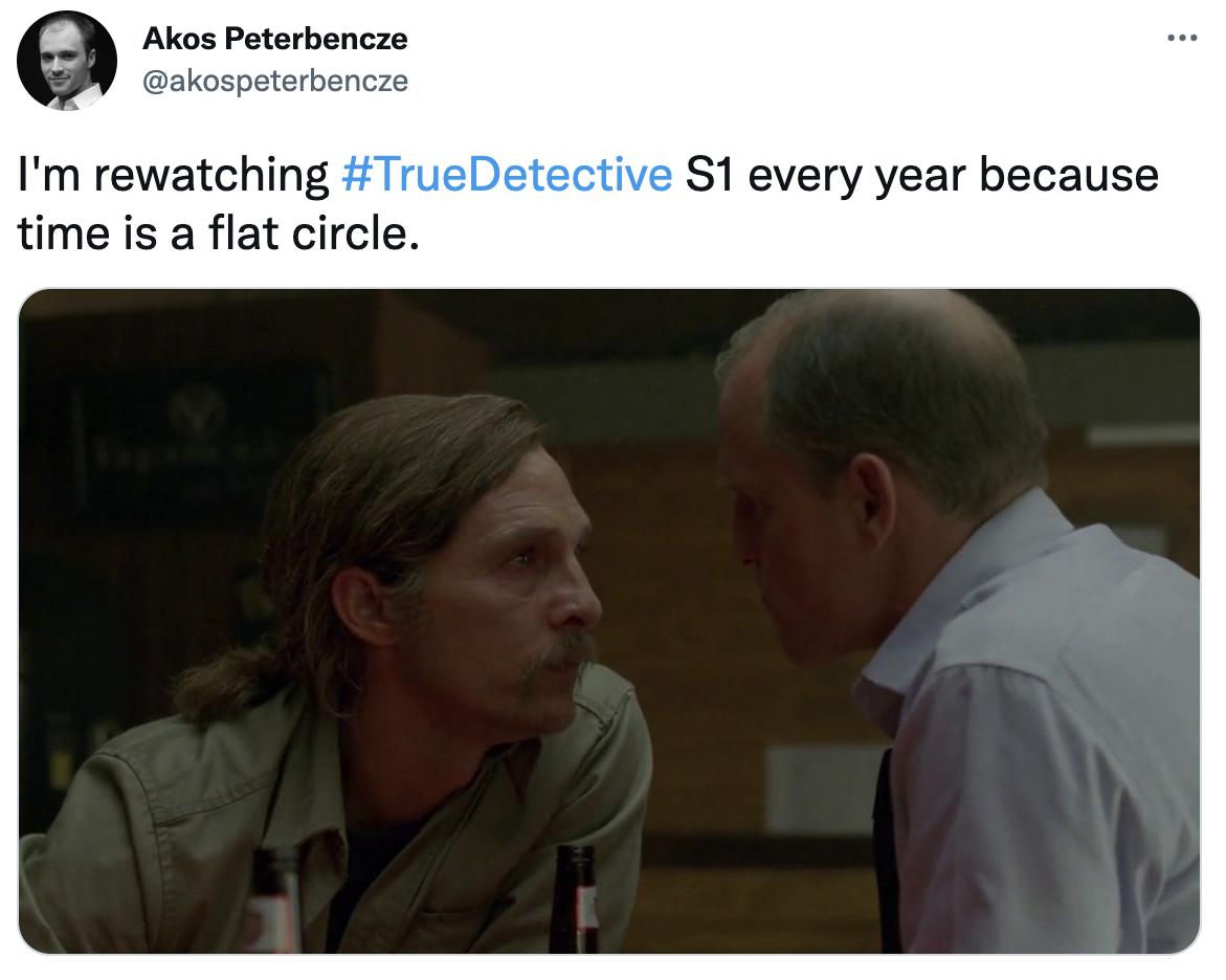 True Detective show memes - conversation - Akos Peterbencze I'm rewatching S1 every year because time is a flat circle.