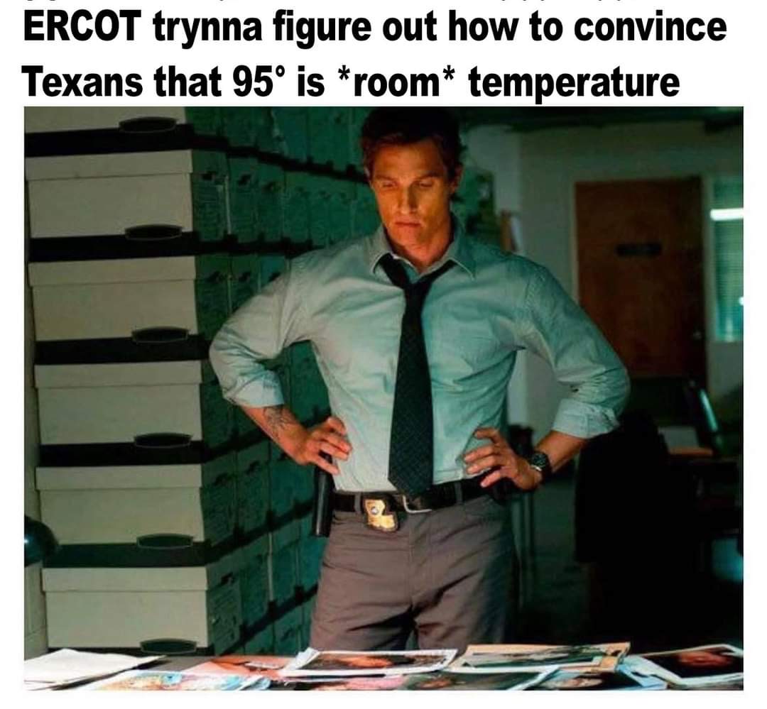 True Detective show memes - true detective investigation - Ercot trynna figure out how to convince Texans that 95 is room temperature