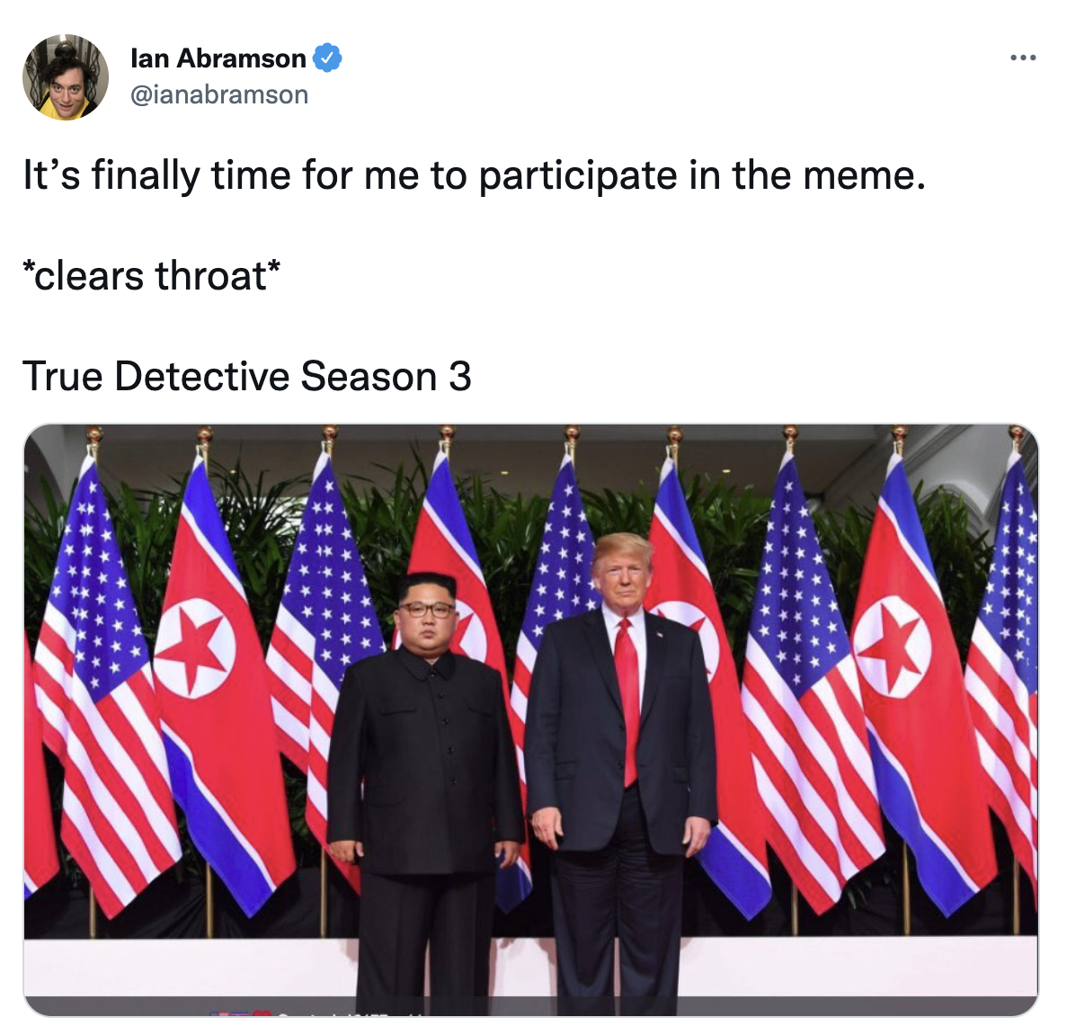True Detective show memes - trump kim jong un meeting - lan Abramson It's finally time for me to participate in the meme. clears throat True Detective Season 3