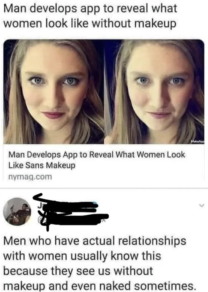 Funny Facepalms - beauty - Man develops app to reveal what women look without makeup Man Develops App to Reveal What Women Look Sans Makeup nymag.com Men who have actual relationships with women usually know this because they see us without makeup and eve