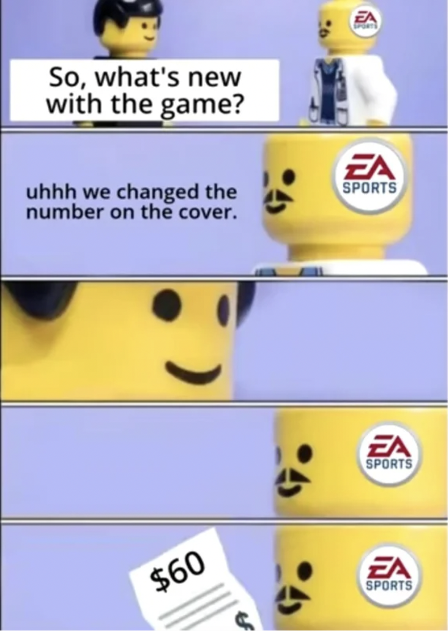 Gaming memes - So, what's new with the game? uhhh we changed the number on the cover. $60 Ea Sports Ea Sports Ea Sports