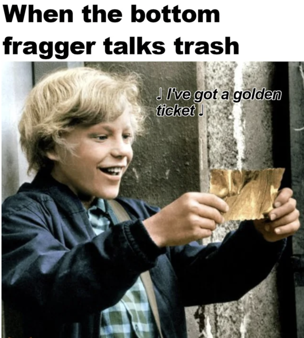 Gaming memes - charlie and the chocolate factory - When the bottom fragger talks trash Ji've got a golden ticket J