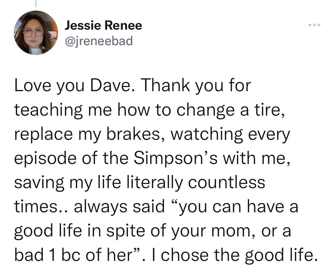 Kind man named dave takes care of girl - rational male quotes - Jessie Renee Love you Dave. Thank you for teaching me how to change a tire, replace my brakes, watching every episode of the Simpson's with me, saving my life literally countless times.. alwa