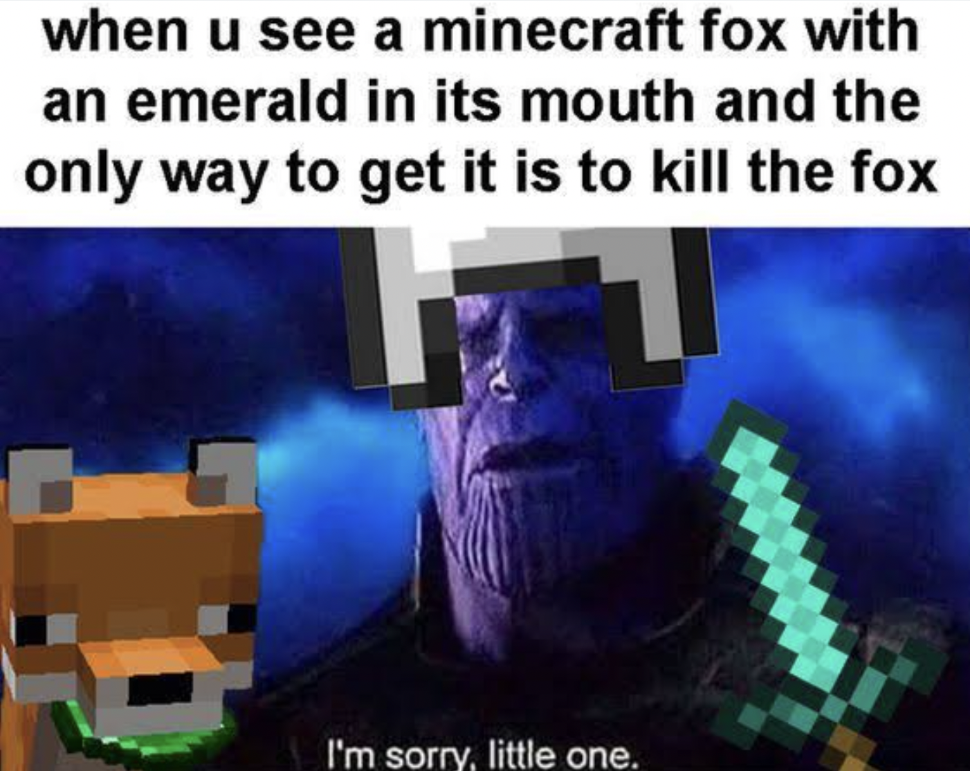 Minecraft Memes - cartoon - when u see a minecraft fox with an emerald in its mouth and the only way to get it is to kill the fox 0 I'm sorry, little one.