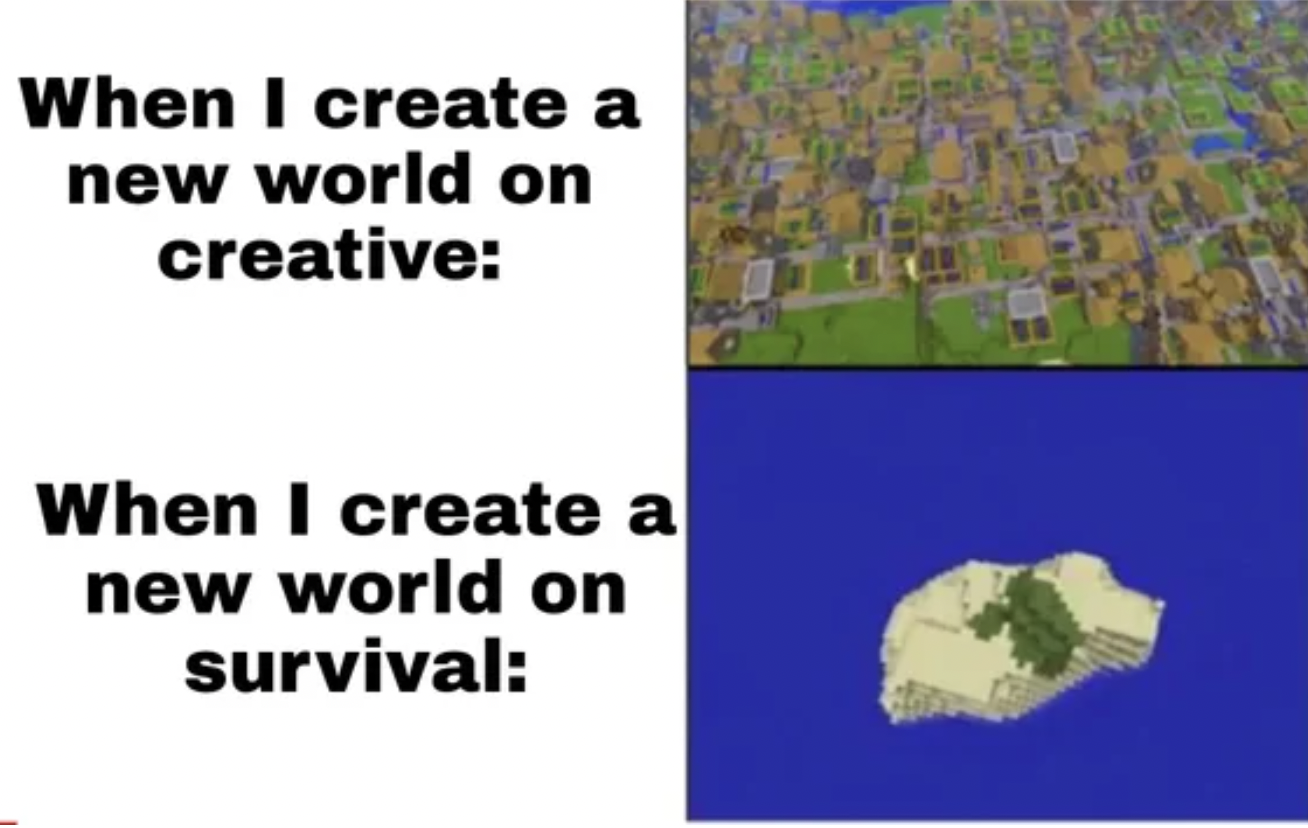 Minecraft Memes - map - When new world on creative I create a When I create a new world on survival