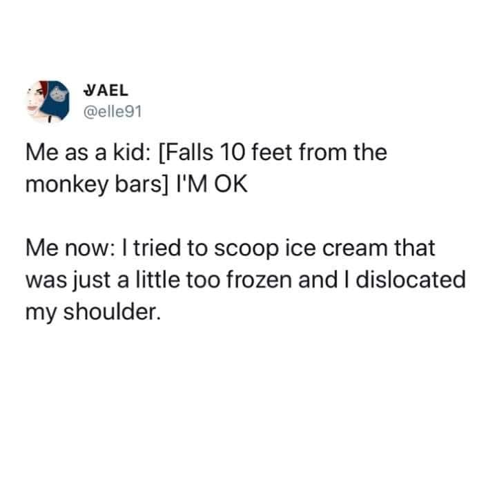 daily dose of randoms - paper - Yael Me as a kid Falls 10 feet from the monkey bars I'M Ok Me now I tried to scoop ice cream that was just a little too frozen and I dislocated my shoulder.