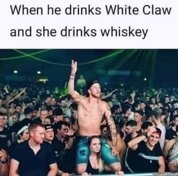 daily dose of randoms - audience - When he drinks White Claw and she drinks whiskey asupportBur