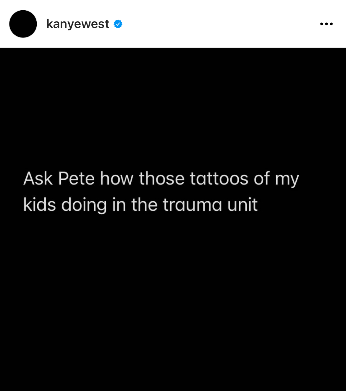 Kanye West Instagram Meltdown - screenshot - kanyewest Ask Pete how those tattoos of my kids doing in the trauma unit
