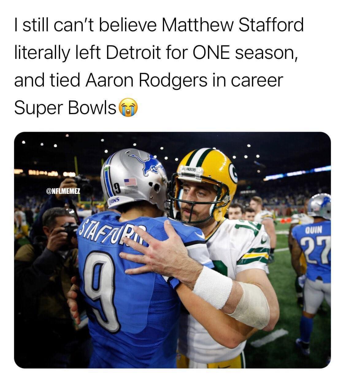 NFL football memes - team - I still can't believe Matthew Stafford literally left Detroit for One season, and tied Aaron Rodgers in career Super Bowls 9 Lions Staffor 9 Packers Quin 27