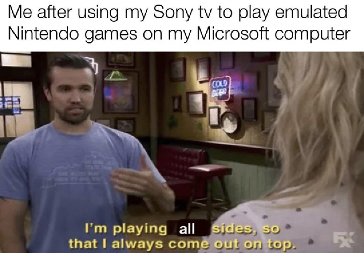 Gaming memes - albert einstein wernher von braun - Me after using my Sony tv to play emulated Nintendo games on my Microsoft computer 30 Cold I'm playing all sides, so that I always come out on top.