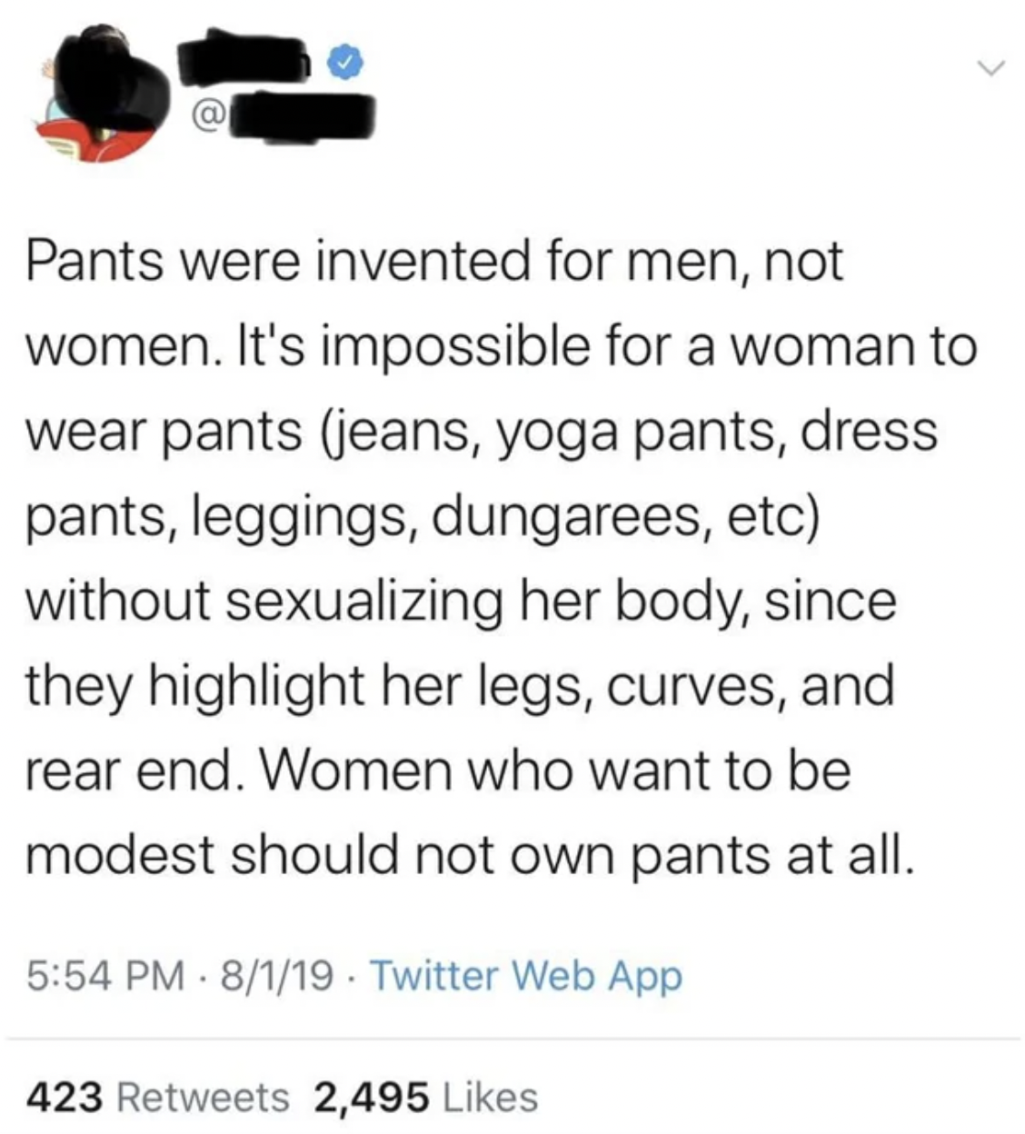 Confidently Incorrect - women can t wear pants - Pants were invented for men, not women. It's impossible for a woman to wear pants jeans, yoga pants, dress pants, leggings, dungarees, etc without sexualizing her body, since they highlight her legs, curves