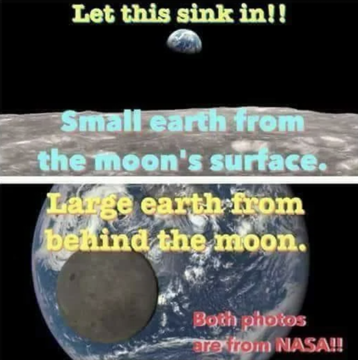 Confidently Incorrect - Let this sink in!! Small earth from the moon's surface. Large earth from Ca behind the moon. Both photos are from Nasa!!