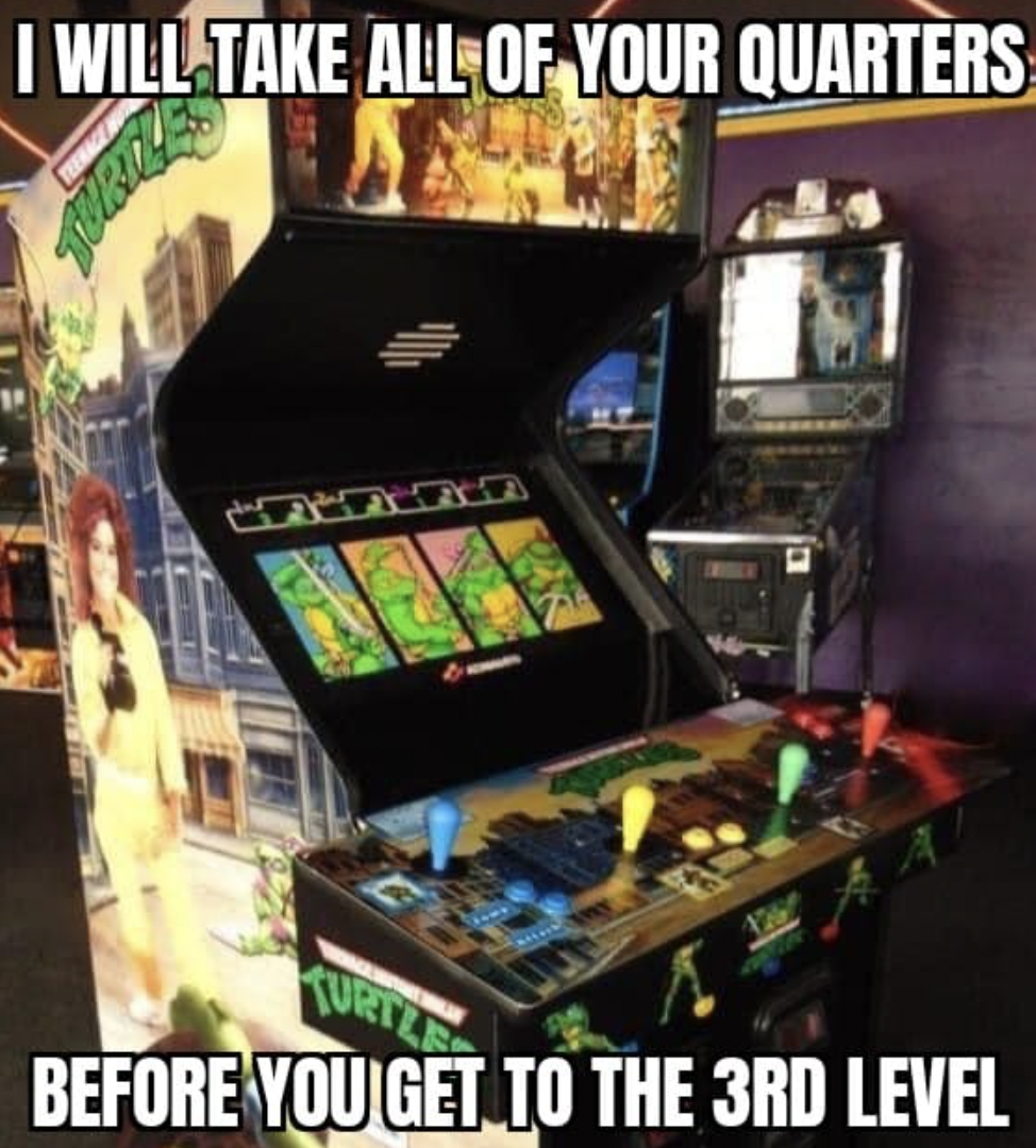 Gaming memes - pc game - I Will Take All Of Your Quarters Turulles Before You Get To The 3RD Level