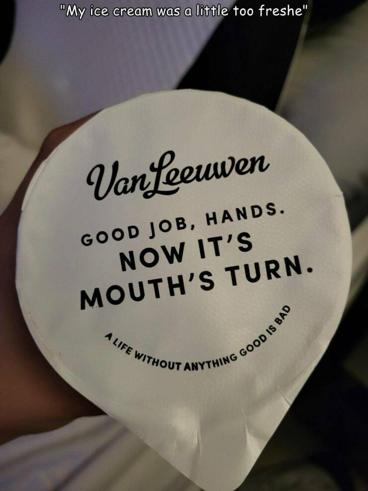van leeuwen ice cream - "My ice cream was a little too freshe" Van Leeuwen Good Job, Hands. Now It'S Mouth'S Turn. A Life E Without Anything Ng Good Is Bad