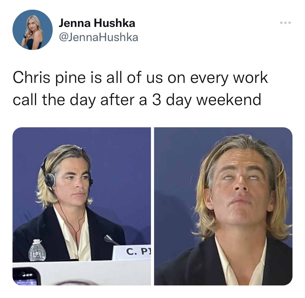 Chris Pine Venice Film Festival Memes - head - Jenna Hushka Chris pine is all of us on every work call the day after a 3 day weekend C. Pl www