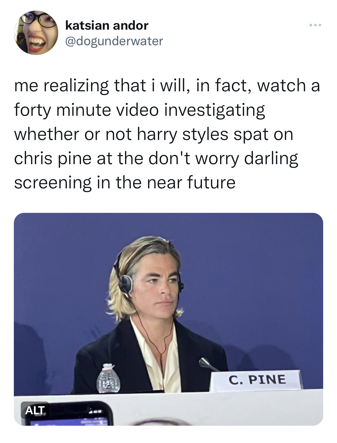 Chris Pine Venice Film Festival Memes - Don't Worry Darling - katsian andor me realizing that i will, in fact, watch a forty minute video investigating whether or not harry styles spat on chris pine at the don't worry darling screening in the near future 