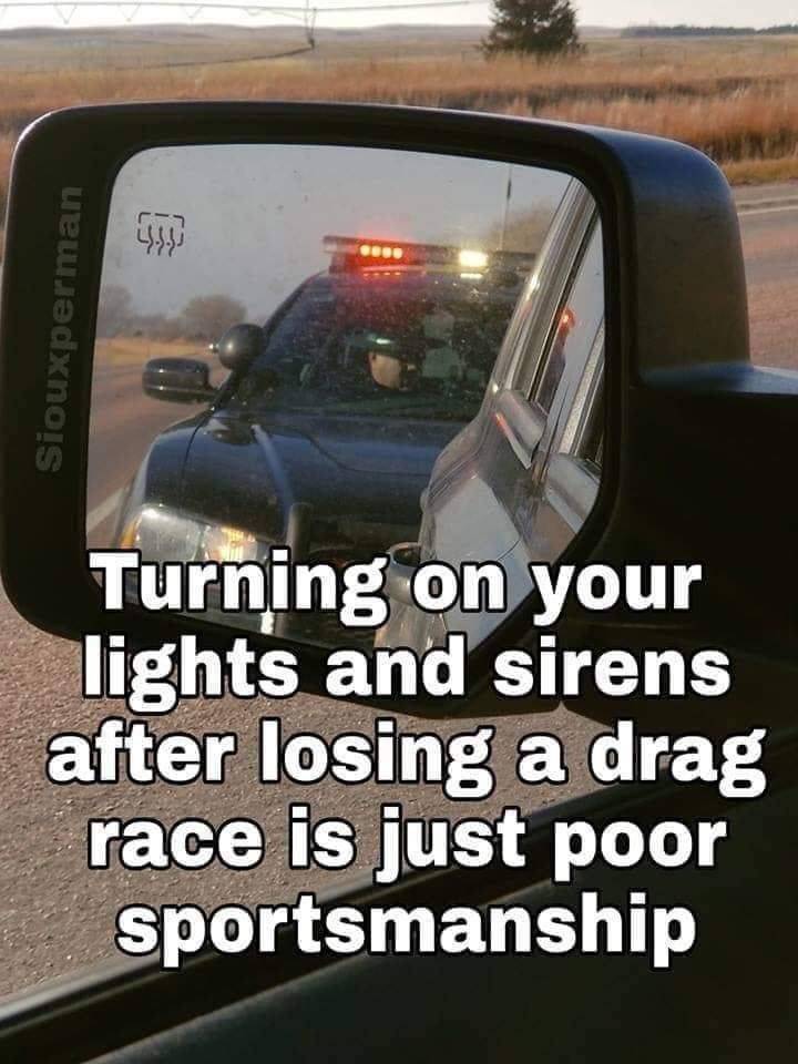 daily dose of randoms - cop racing meme - Siouxperman Turning on your lights and sirens after losing a drag race is just poor sportsmanship