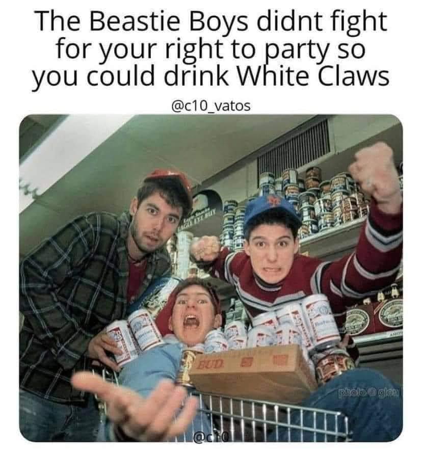 daily dose of randoms - beastie boys didn t fight for your right to drink white claws - The Beastie Boys didnt fight for your right to party so you could drink White Claws Legi Sanke Lagle Eye Buy Locke Bud photo glen