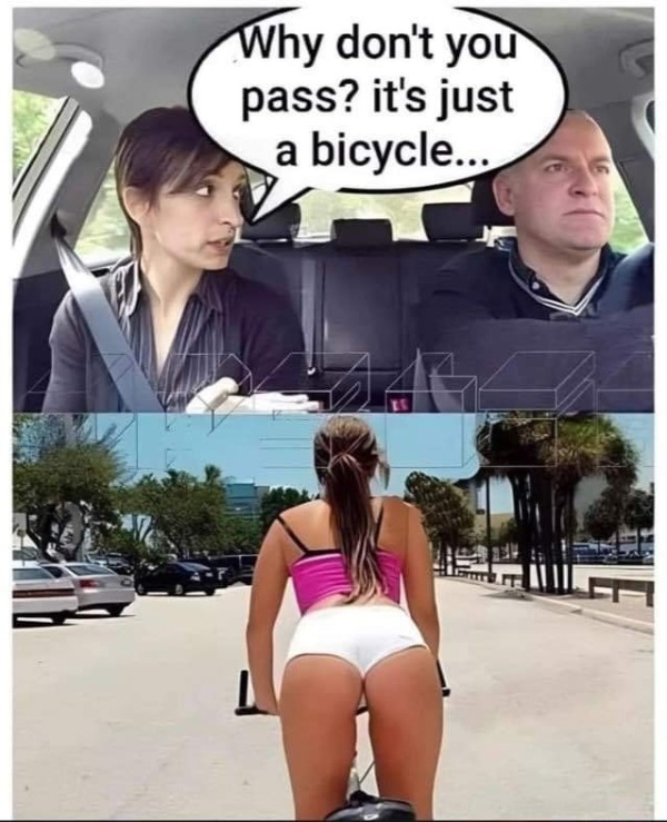 thirsty thursday memes - undergarment - Why don't you pass? it's just a bicycle... A