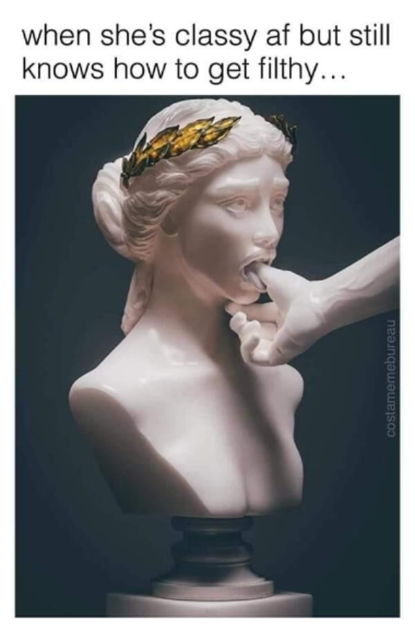 thirsty thursday memes - classic sculpture - when she's classy af but still knows how to get filthy... costamemebureau