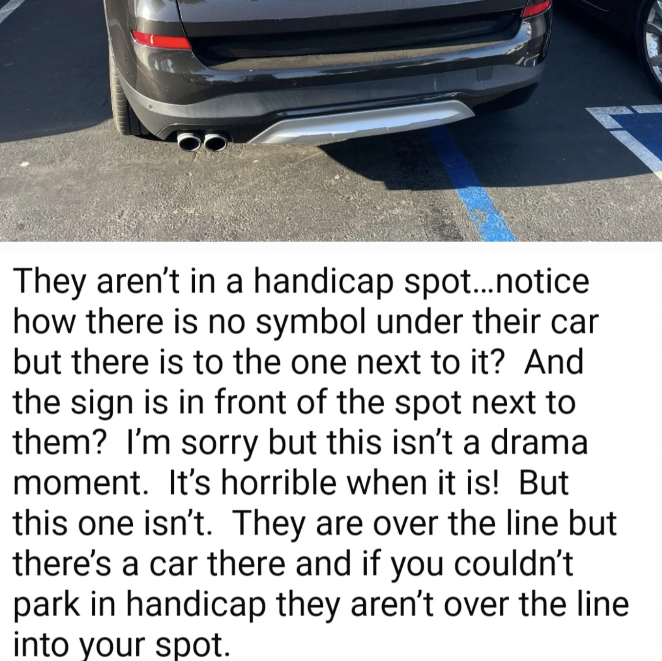 Confidently Incorrect - car - They aren't in a handicap spot...notice how there is no symbol under their car but there is to the one next to it? And the sign is in front of the spot next to them?