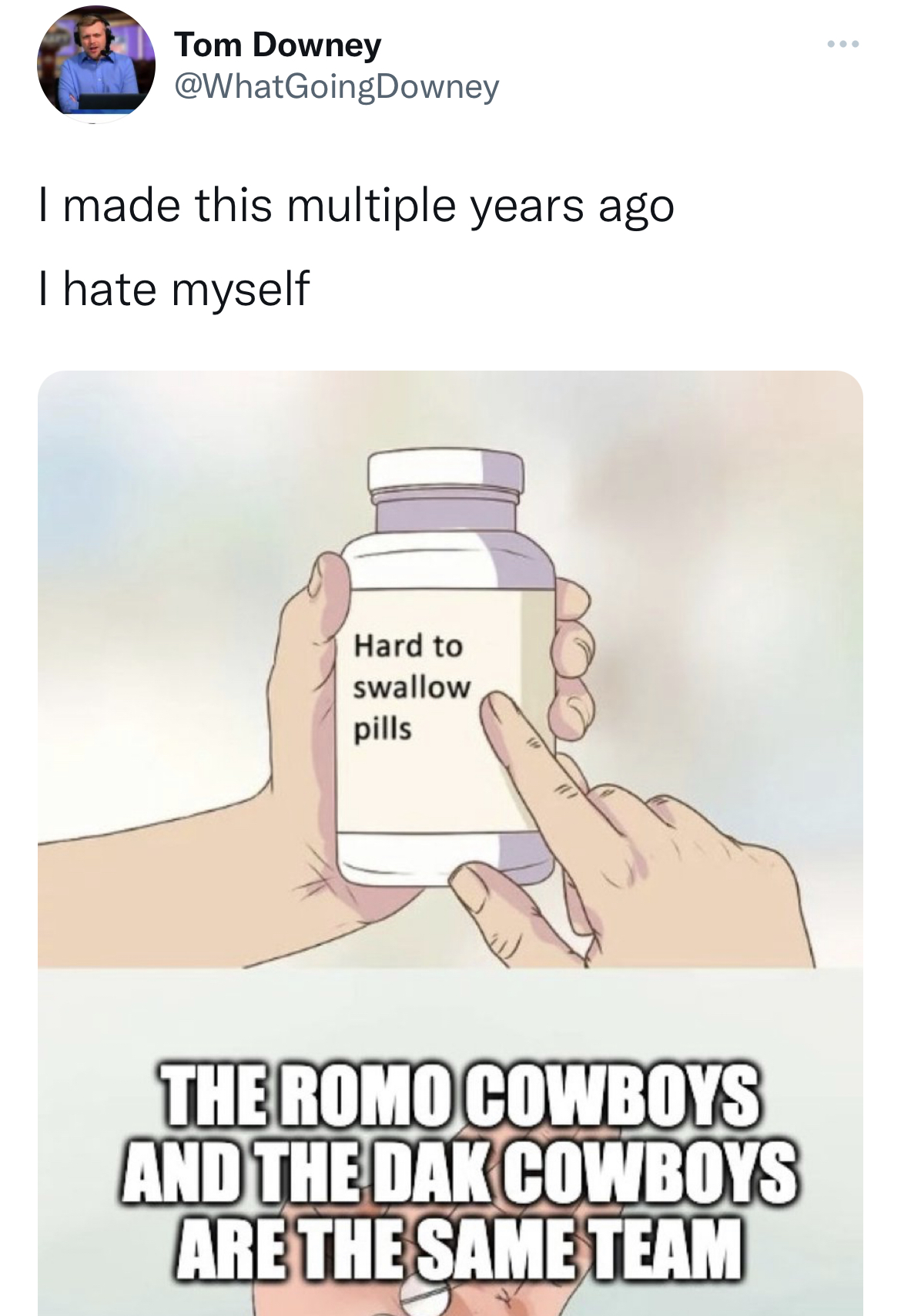NFL memes week 1 2022 - juice wrld pills meme - Tom Downey I made this multiple years ago I hate myself Hard to swallow pills The Romo Cowboys And The Dak Cowboys Are The Same Team