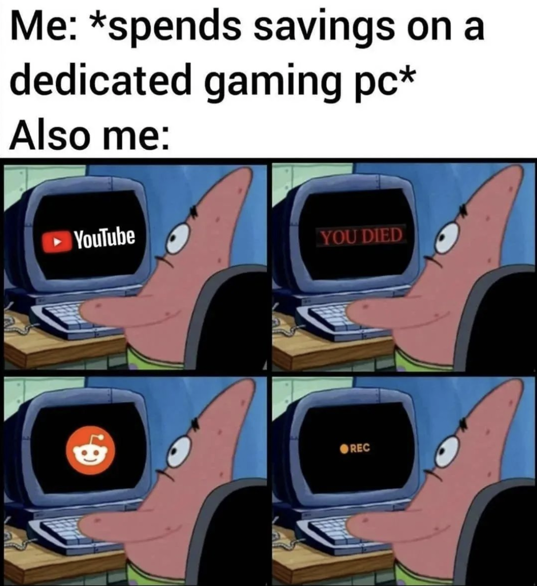 Gaming memes - cartoon - Me spends savings on a dedicated gaming pc Also me YouTube You Died Rec