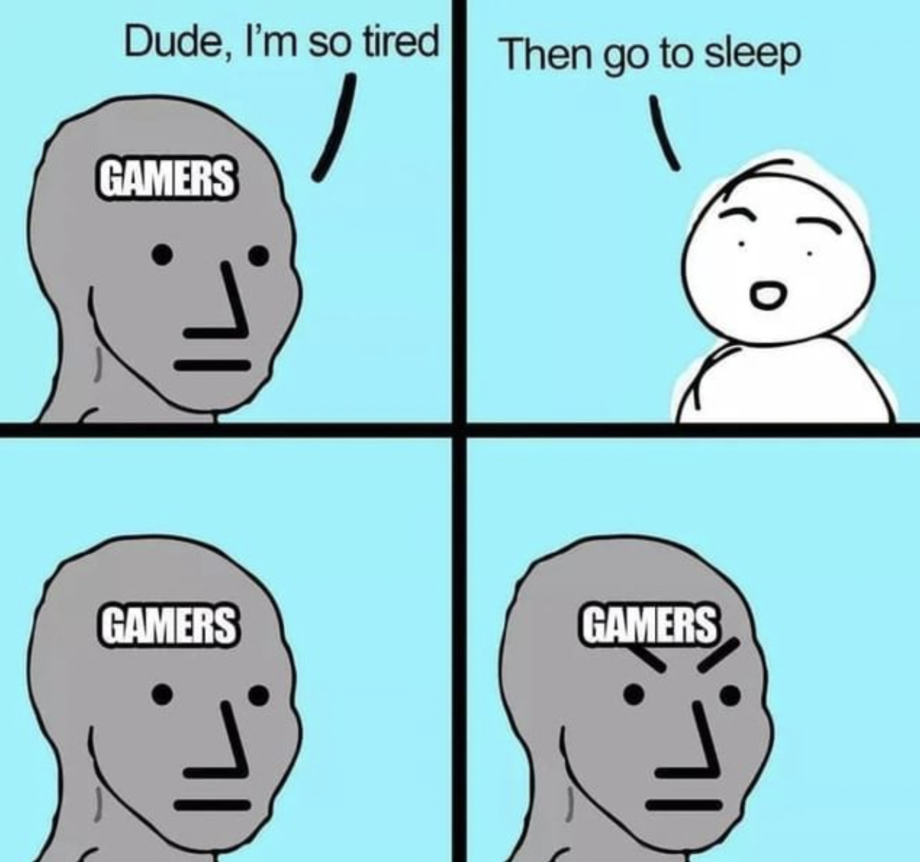 Gaming memes - i m not doing well meme - Dude, I'm so tired Then go to sleep 1 Gamers Gamers Gamers