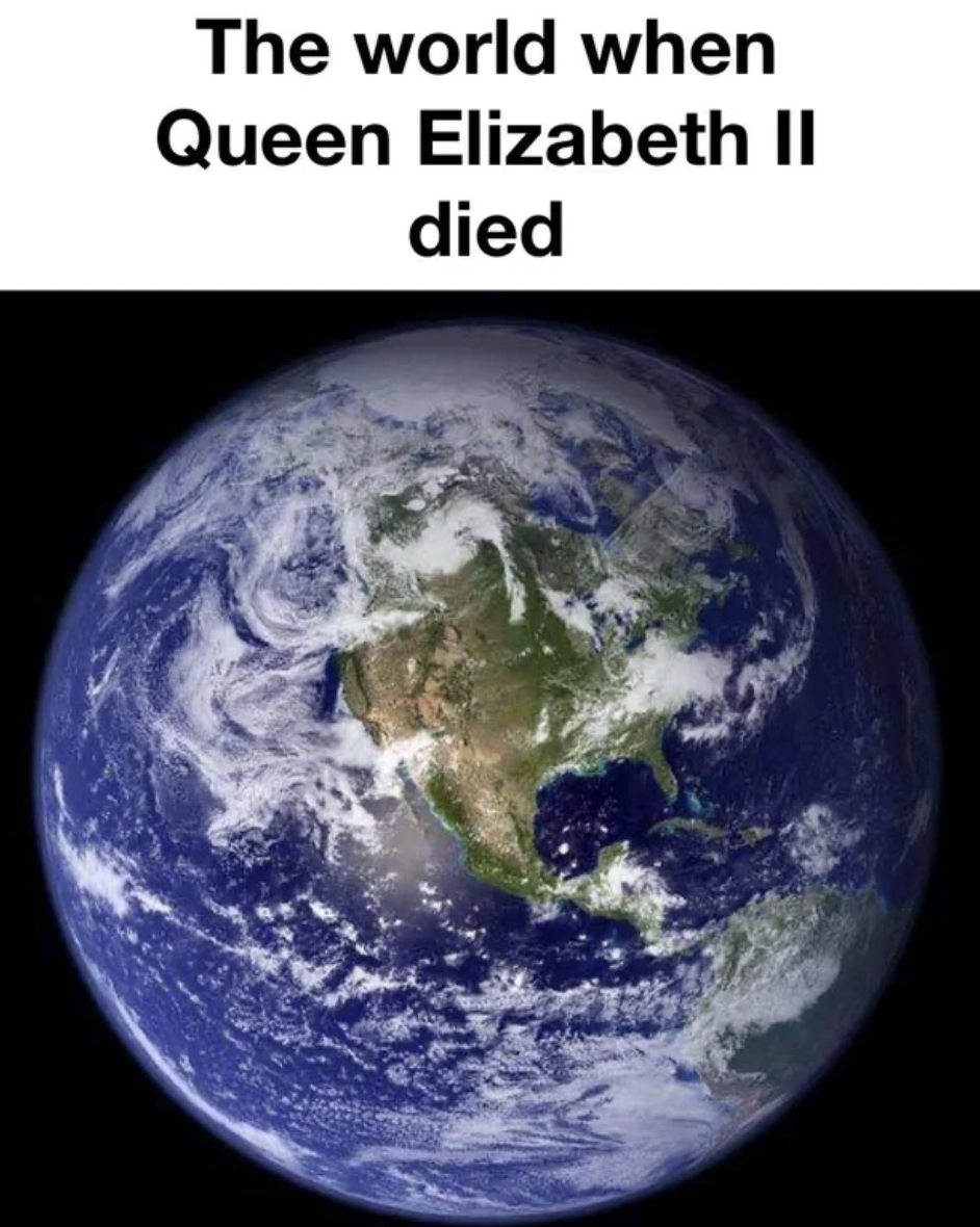 Memes that tell the truth - earth aerial view - The world when Queen Elizabeth Ii died