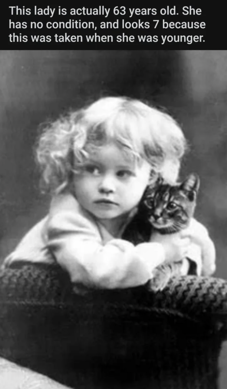 Memes that tell the truth - vintage kitten and child - This lady is actually 63 years old. She has no condition, and looks 7 because this was taken when she was younger.