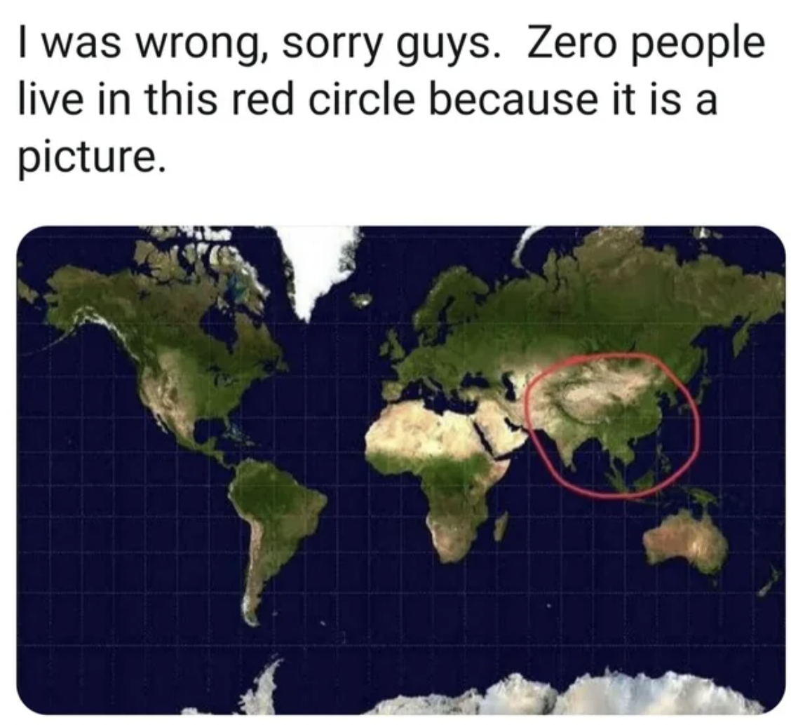 Memes that tell the truth - blank world map terrain - I was wrong, sorry guys. Zero people live in this red circle because it is a picture.