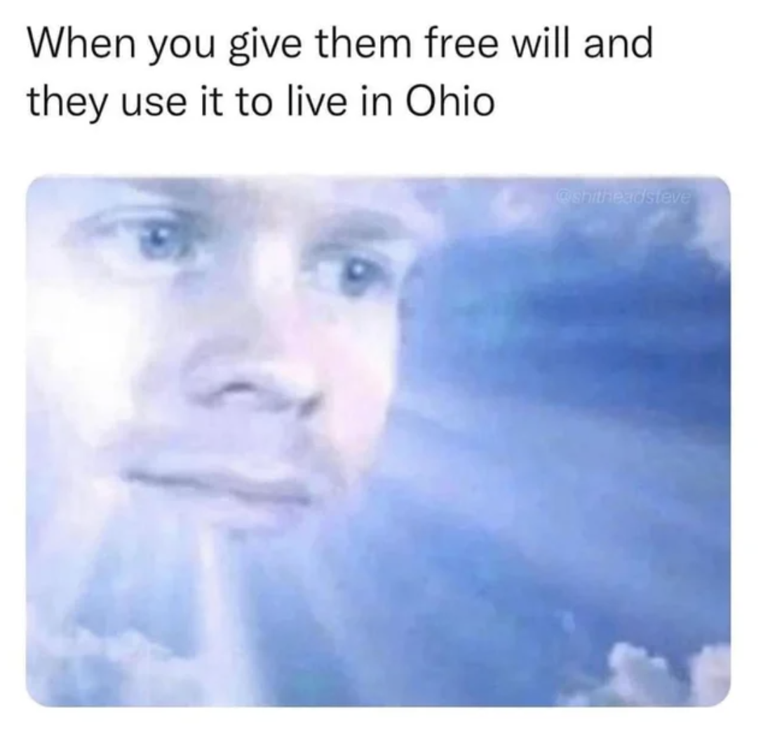 Ohio Memes - you give them free will and they use it to live in ohio - When you give them free will and they use it to live in Ohio