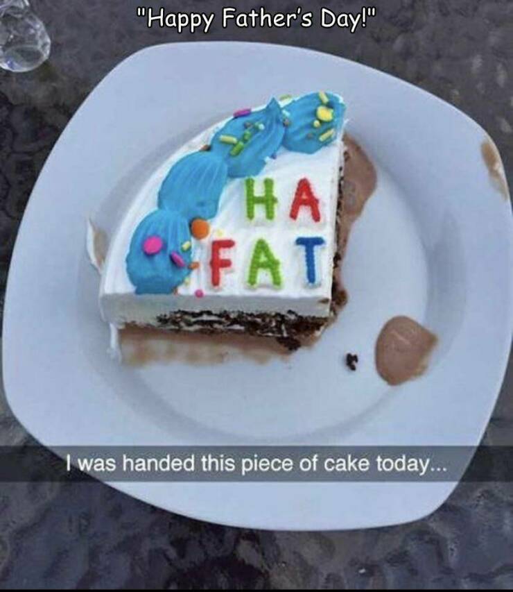 daily dose of randoms - ha fat cake - "Happy Father's Day!" Ha Fat I was handed this piece of cake today...
