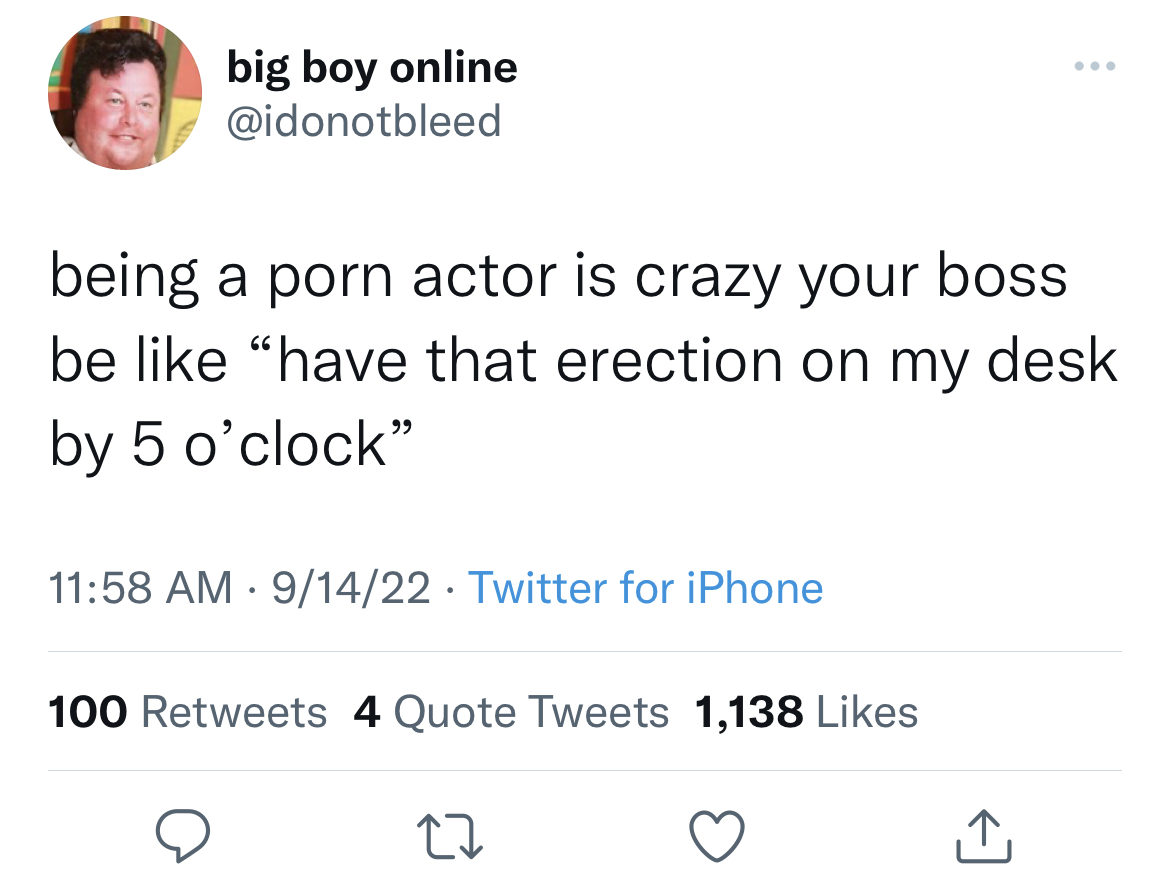 funny and fresh tweets - sorry for the late reply i was busy - big boy online being a porn actor is crazy your boss be "have that erection on my desk by 5 o'clock" 91422 Twitter for iPhone . 100 4 Quote Tweets 1,138 27