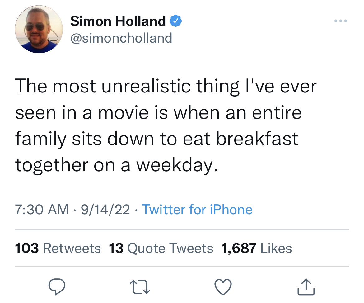 funny and fresh tweets - just because you re going 5 miles over the speed limit - Simon Holland The most unrealistic thing I've ever seen in a movie is when an entire family sits down to eat breakfast together on a weekday. 91422 Twitter for iPhone 103 13