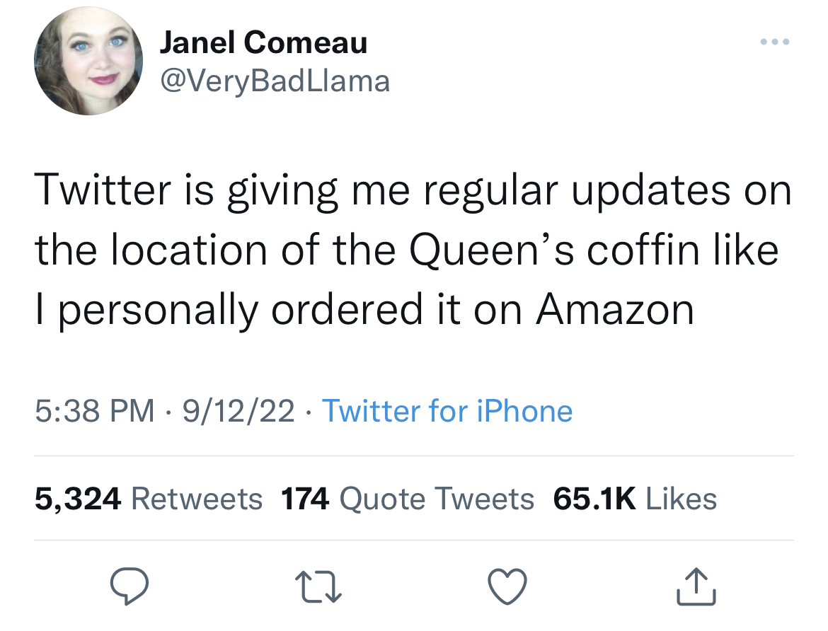 funny and fresh tweets - jeremy clarkson a level tweets - Janel Comeau Twitter is giving me regular updates on the location of the Queen's coffin I personally ordered it on Amazon 91222 Twitter for iPhone 5,324 174 Quote Tweets 27