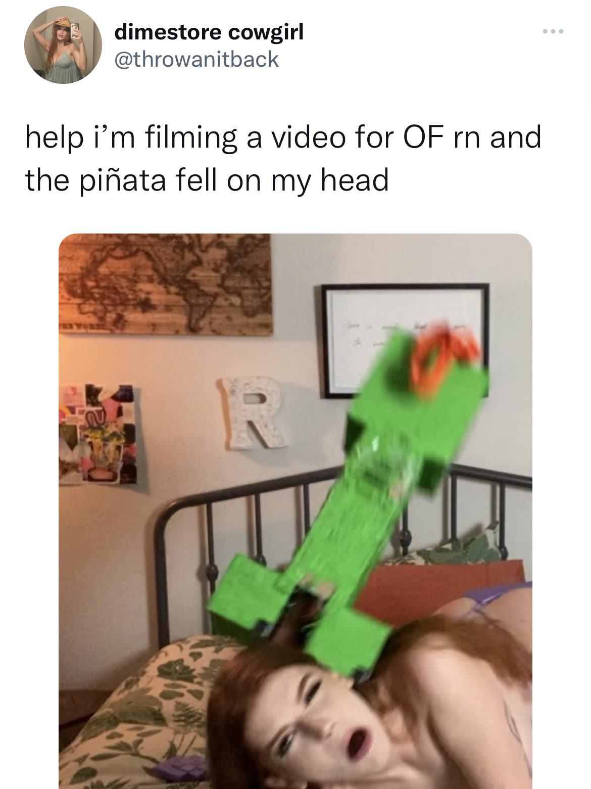 funny and fresh tweets - photo caption - dimestore cowgirl help i'm filming a video for Of rn and the piata fell on my head R