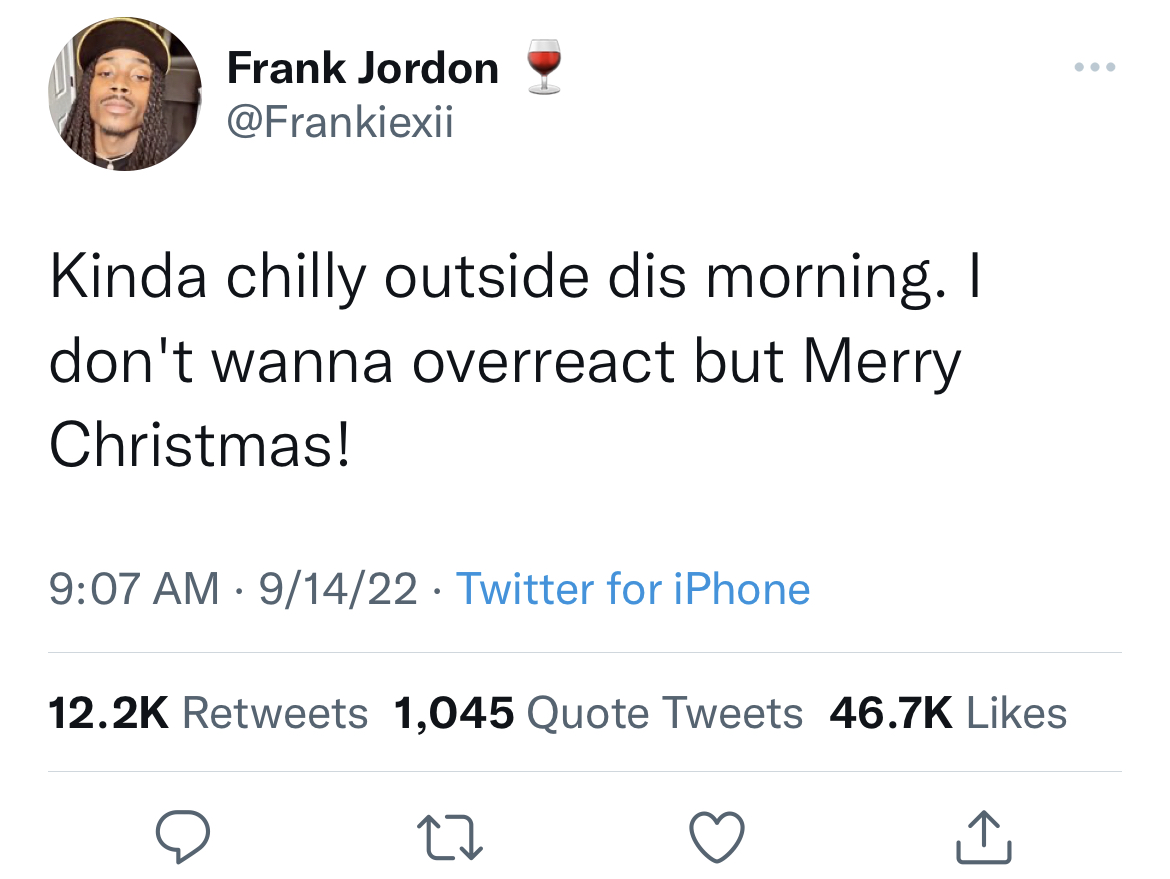 funny and fresh tweets - meghan mccain nicki minaj tweet - Frank Jordon Kinda chilly outside dis morning. I don't wanna overreact but Merry Christmas! 91422 Twitter for iPhone 1,045 Quote Tweets 27