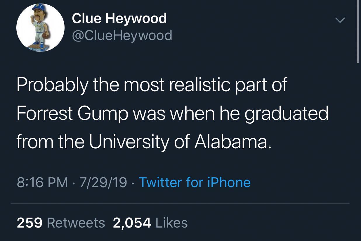 savage insults - im happy twitter quotes - Clue Heywood Probably the most realistic part of Forrest Gump was when he graduated from the University of Alabama. 72919 Twitter for iPhone 259 2,054