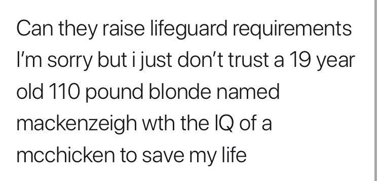 savage insults - Comics - Can they raise lifeguard requirements I'm sorry but i just don't trust a 19 year old 110 pound blonde named mackenzeigh wth the Iq of a mcchicken to save my life