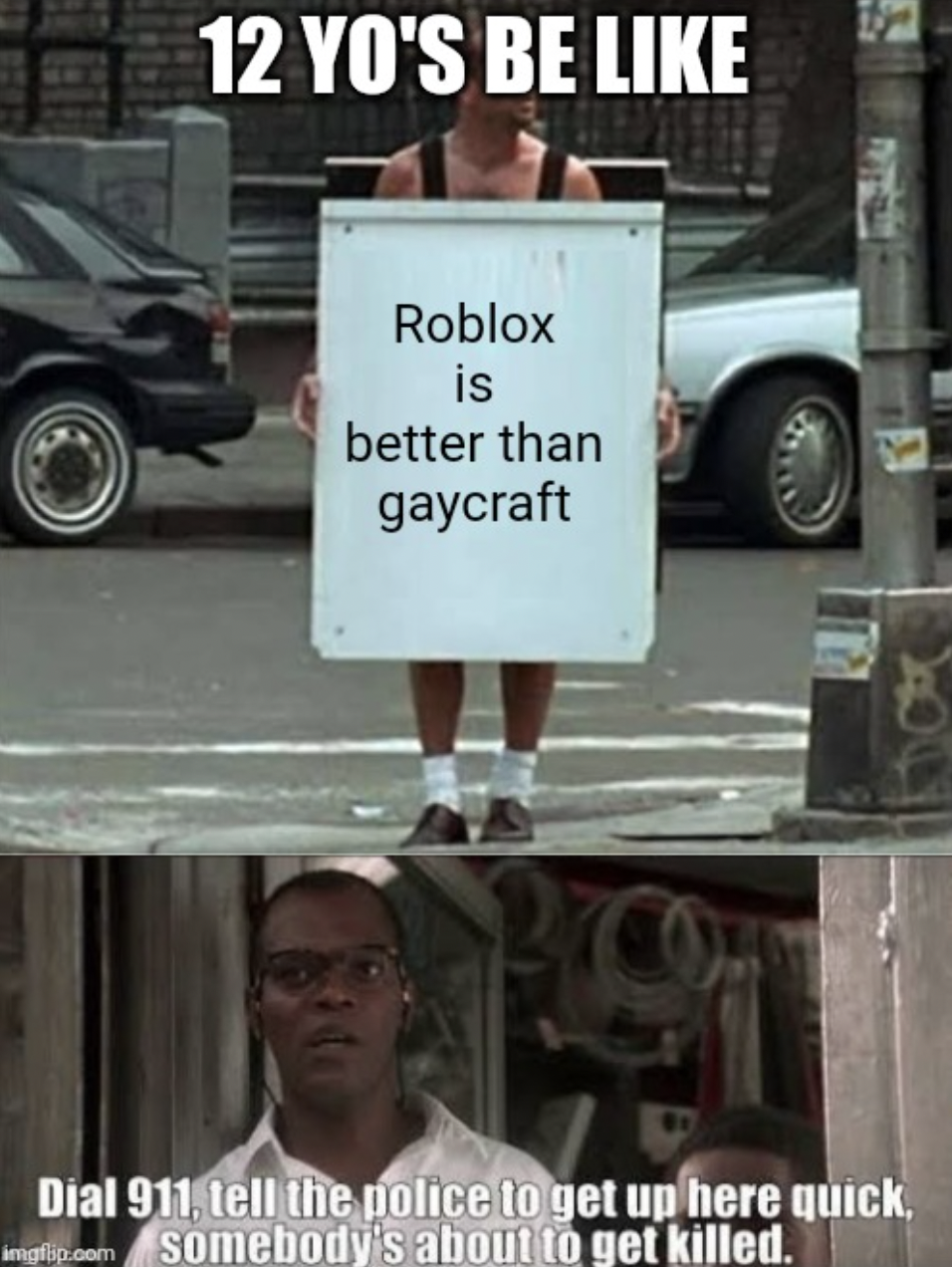 Gaming memes - street - 12 Yo'S Be Roblox is better than gaycraft Let Dial 911, tell the police to get up here quick,  somebody's about to get killed.