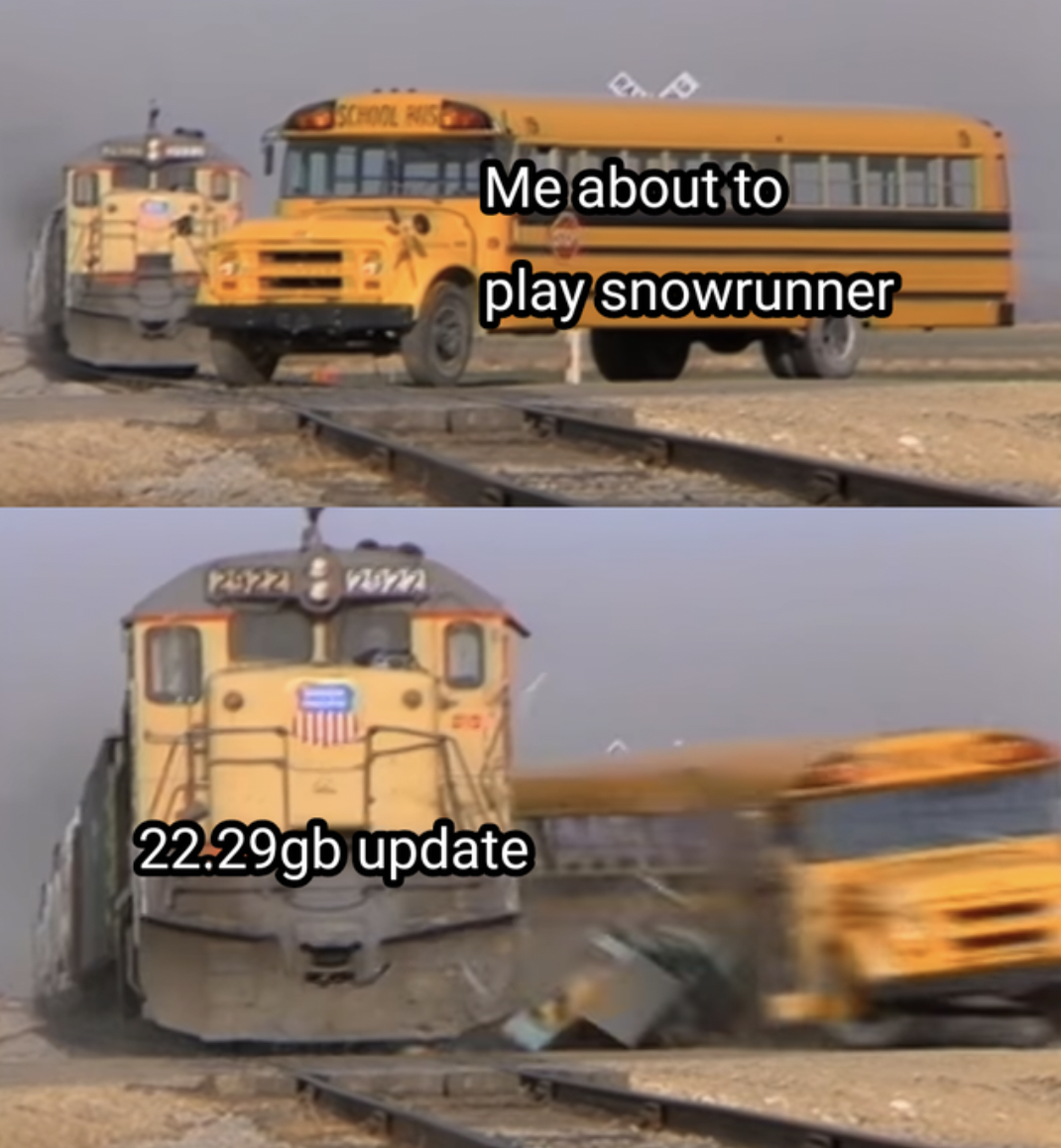 Gaming memes - school bus hit by train - Me about to play snowrunner