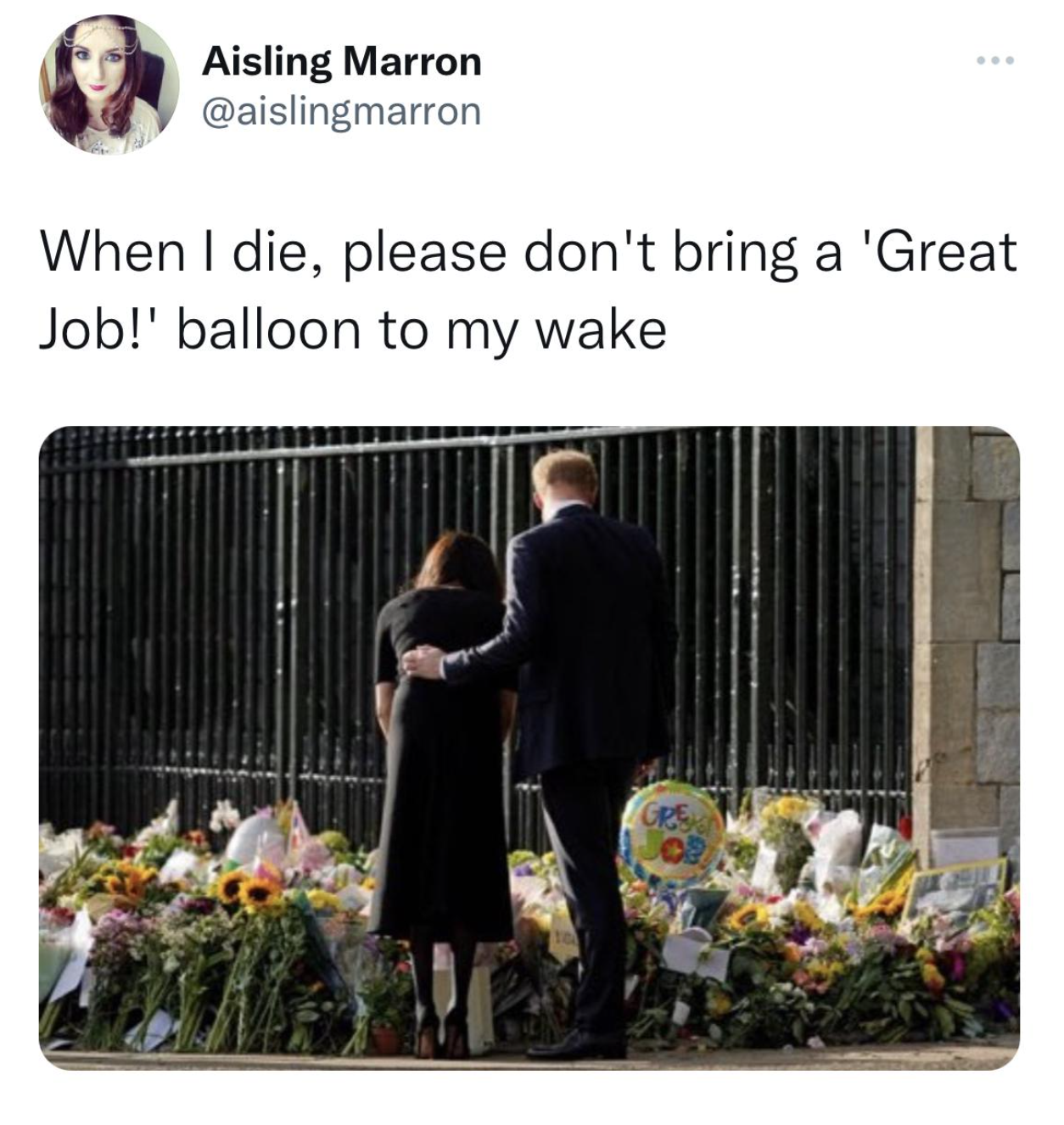 facepalms and fails - william kate meghan harry w windsorze - Aisling Marron When I die, please don't bring a 'Great Job!' balloon to my wake