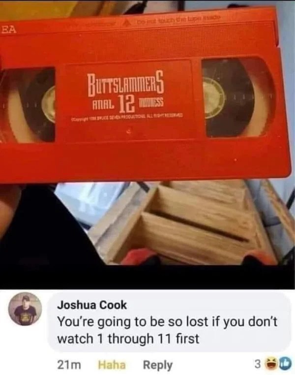 thirsty thursday memes -  orange - Ea ut touch the tape Buttslammers Anal 12 Madness Ce Seven Produton All Reserved Joshua Cook You're going to be so lost if you don't watch 1 through 11 first 21m Haha 3 D